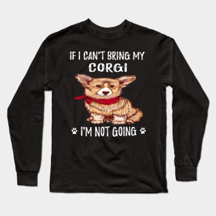 If I Can't Bring My Corgi I'm Not Going (123) Long Sleeve T-Shirt